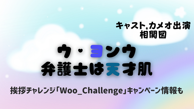 韓国ドラマ ウ ヨンウ弁護士は天才肌 キャスト カメオ出演 相関図 挨拶チャレンジ Woo Challenge キャンペーン情報も 韓ドラ 초아요チョアヨ